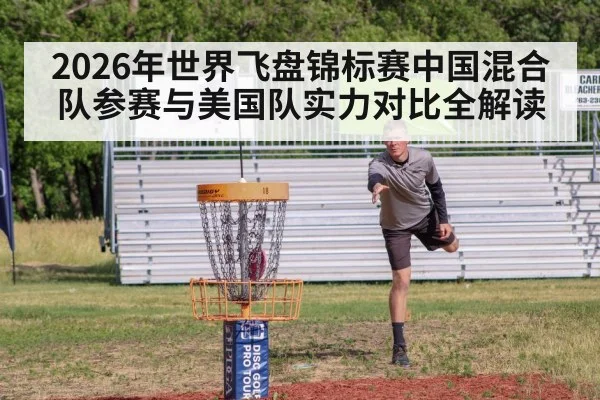 2026年世界飞盘锦标赛中国混合队参赛与美国队实力对比全解读